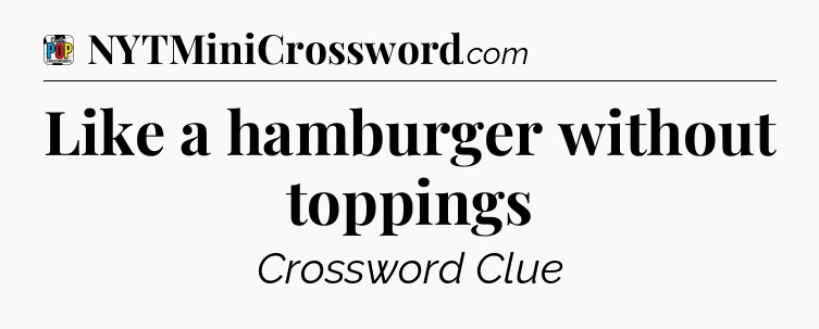 Like a hamburger without toppings Crossword Clue