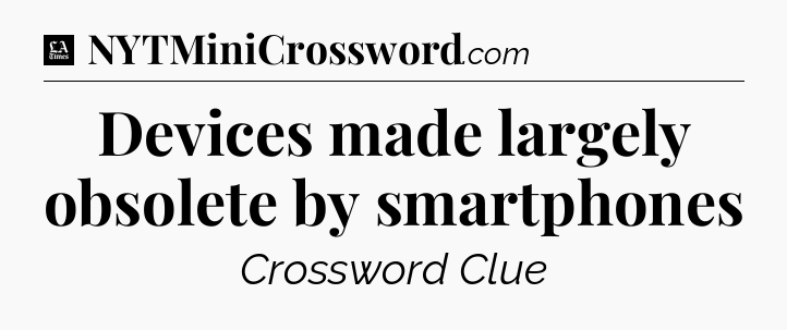 Devices made largely obsolete by smartphones - LA Times Crossword