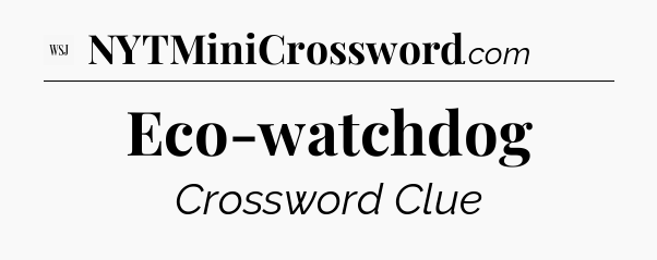 Eco-watchdog - WSJ Crossword