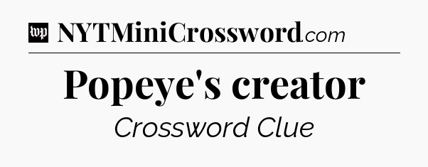 Popeye's creator Crossword Clue