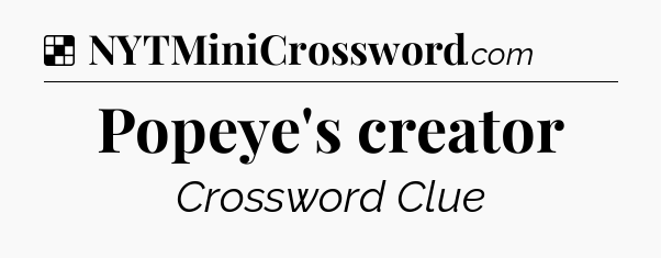 Solution: Popeye's creator - NYT Crossword