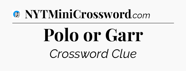 Polo or Garr Crossword Clue