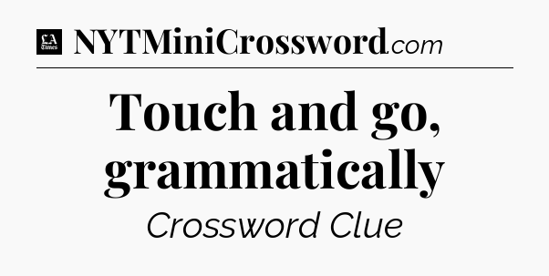 Touch and go, grammatically - LA Times Crossword