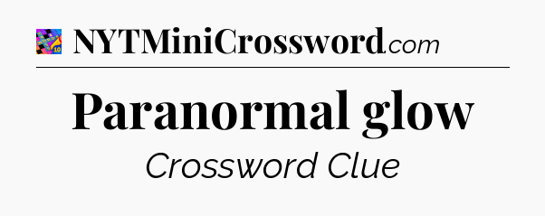 Paranormal glow Crossword Clue