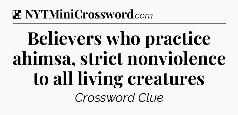 Solution: Believers who practice ahimsa, strict nonviolence to all living creatures - NYT Crossword