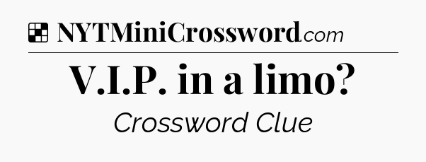 Solution: V.I.P. in a limo - NYT Crossword