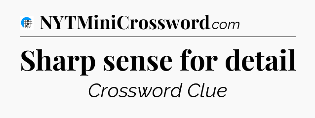 Sharp sense for detail Crossword Clue