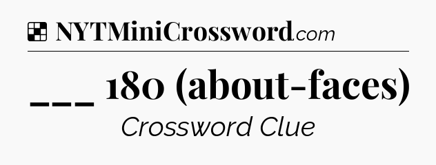 Solution: ___ 180 (about-faces) - NYT Crossword