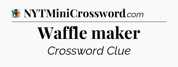 Waffle maker Crossword Clue