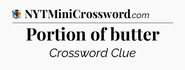 Portion of butter Crossword Clue