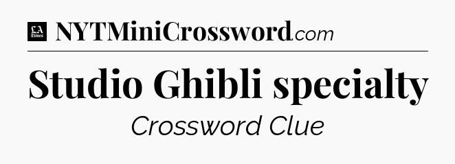 Studio Ghibli specialty - LA Times Crossword