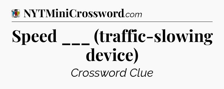 Speed ___ (traffic-slowing device) Crossword Clue