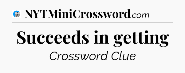 Succeeds in getting Crossword Clue