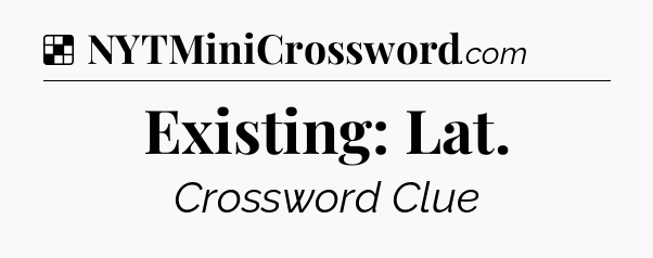 Solution: Existing: Lat - NYT Crossword