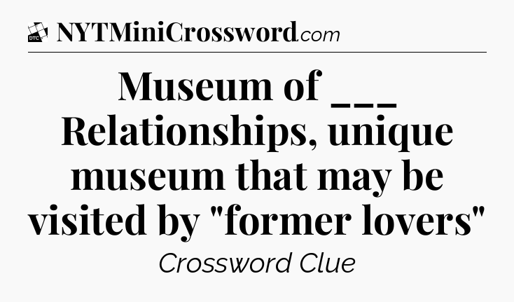 Museum of ___ Relationships, unique museum that may be visited by 