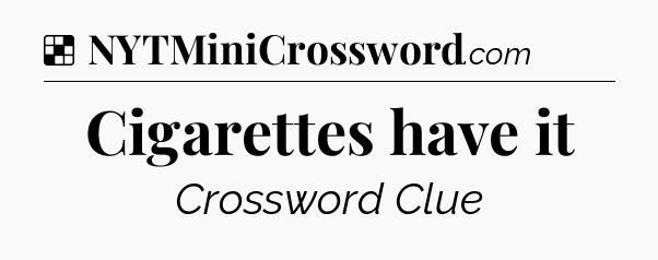 Solution: Cigarettes have it - NYT Crossword