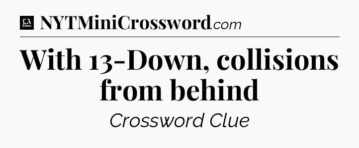 With 13-Down, collisions from behind - LA Times Crossword