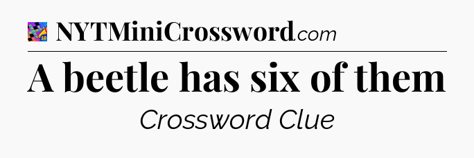 A beetle has six of them Crossword Clue