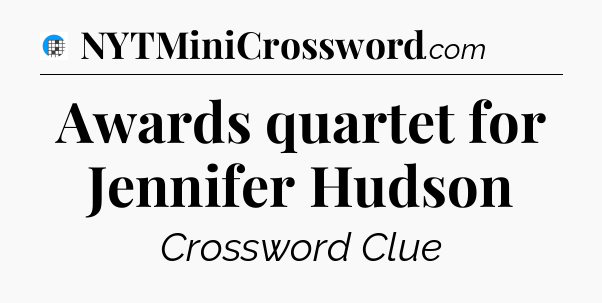 Awards quartet for Jennifer Hudson Crossword Clue
