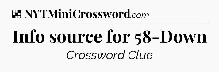 Solution: Info source for 58-Down - NYT Crossword