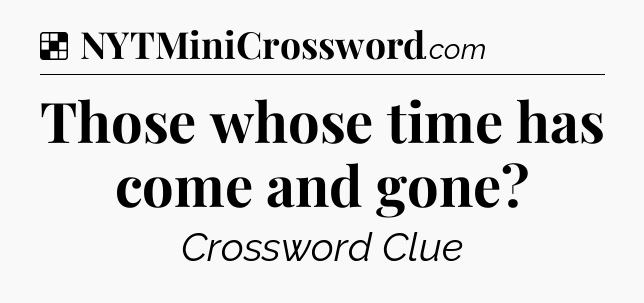 Solution: Those whose time has come and gone - NYT Crossword