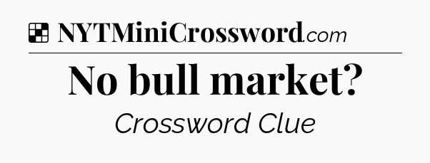Solution: No bull market - NYT Crossword