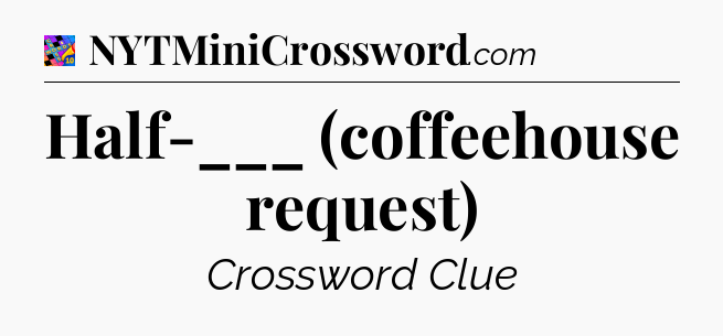 Half-___ (coffeehouse request) Crossword Clue