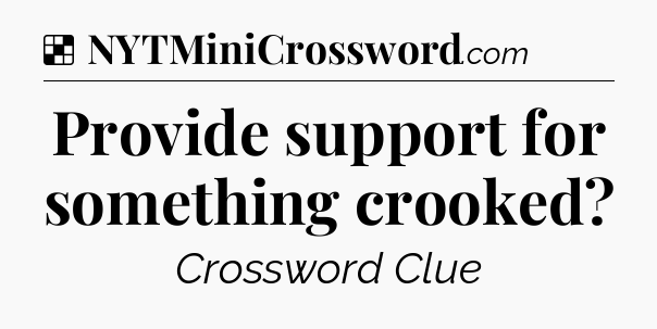 Solution: Provide support for something crooked - NYT Crossword