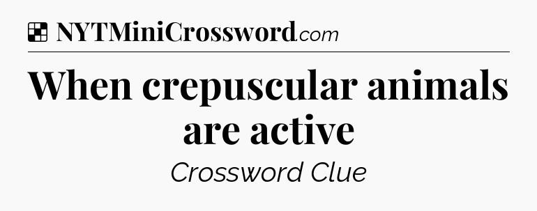 Solution: When crepuscular animals are active - NYT Crossword