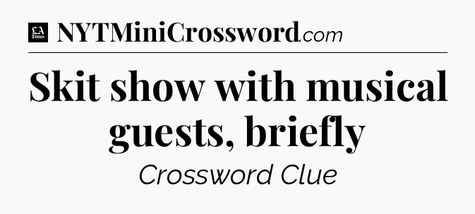 Skit show with musical guests, briefly - LA Times Crossword