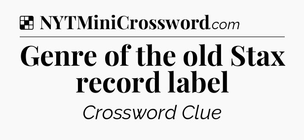 Solution: Genre of the old Stax record label - NYT Crossword