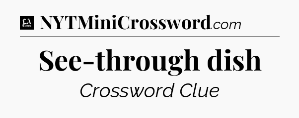 See-through dish - LA Times Crossword