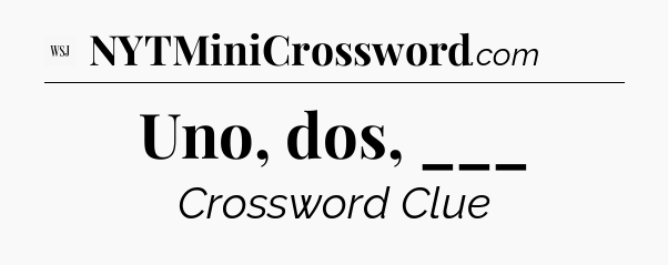 Uno, dos, ___ - WSJ Crossword