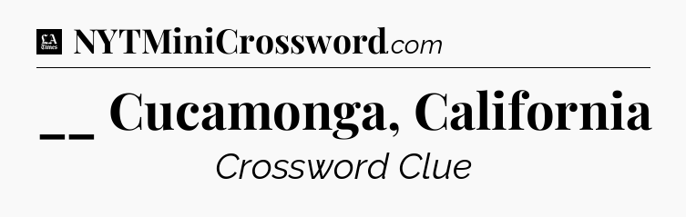 __ Cucamonga, California - LA Times Crossword