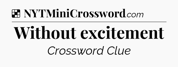 Solution: Without excitement - NYT Crossword