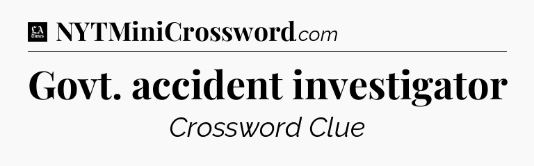 Govt. accident investigator - LA Times Crossword