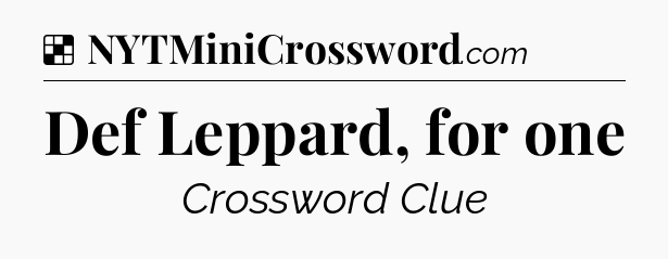 Solution: Def Leppard, for one - NYT Crossword