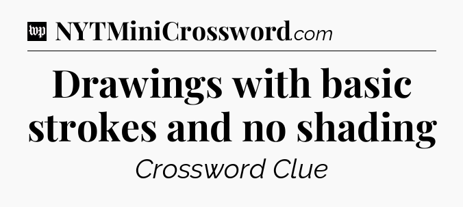 Drawings with basic strokes and no shading Crossword Clue