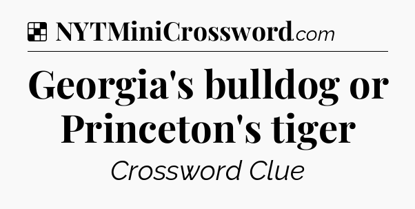 Solution: Georgia's bulldog or Princeton's tiger - NYT Crossword