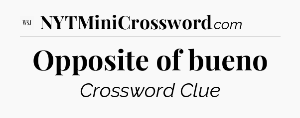 Opposite of bueno - WSJ Crossword