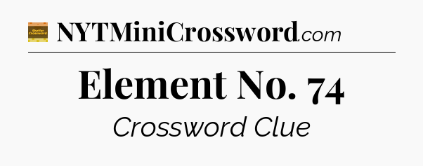Element No. 74 crossword clue Eugene Sheffer