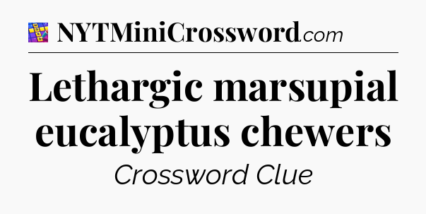 Lethargic marsupial eucalyptus chewers Codycross