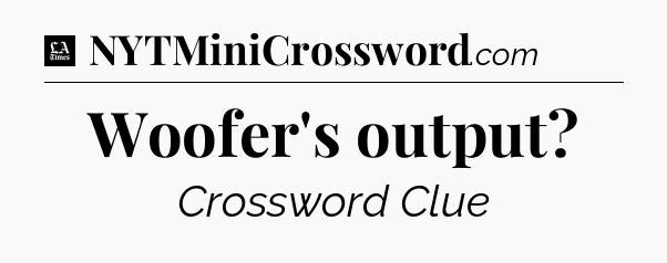 Woofer's output - LA Times Crossword