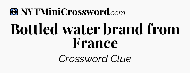 Solution: Bottled water brand from France - NYT Mini Crossword