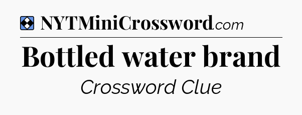 Solution: Bottled water brand - NYT Mini Crossword