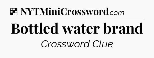 Solution: Bottled water brand - NYT Crossword