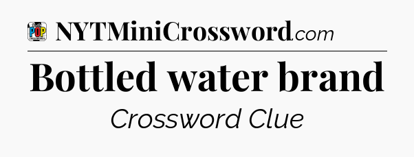 Bottled water brand Crossword Clue