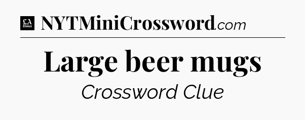 Large beer mugs - LA Times Crossword