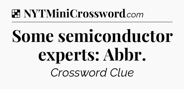 Solution: Some semiconductor experts: Abbr - NYT Crossword