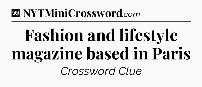 Fashion and lifestyle magazine based in Paris Crossword Clue